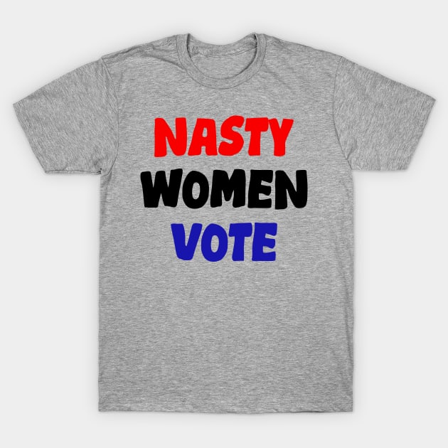 Nasty Women Vote T-Shirt by hananeshopping